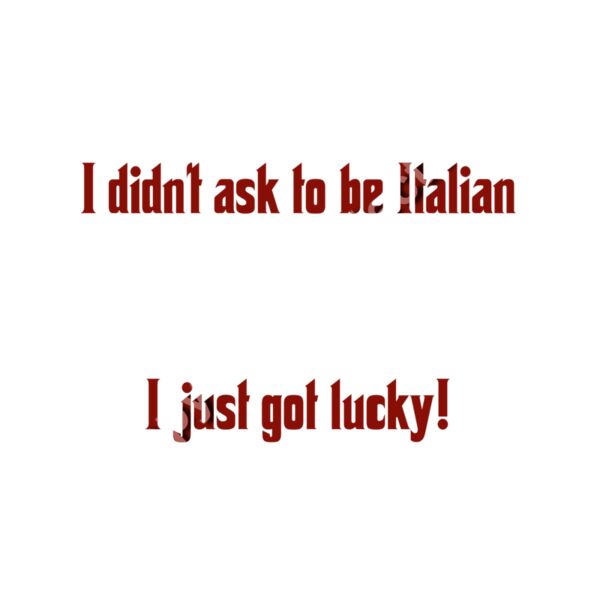 I didn't choose to be Italian I just got lucky! Thumbnail